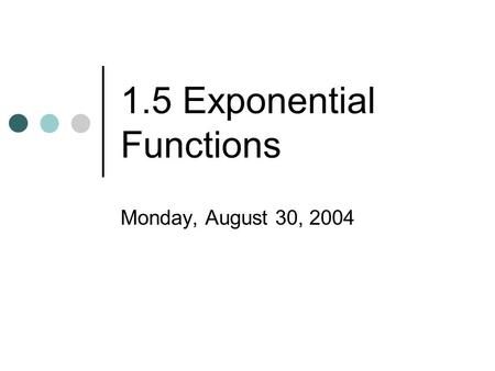 1.5 Exponential Functions Monday, August 30, 2004.