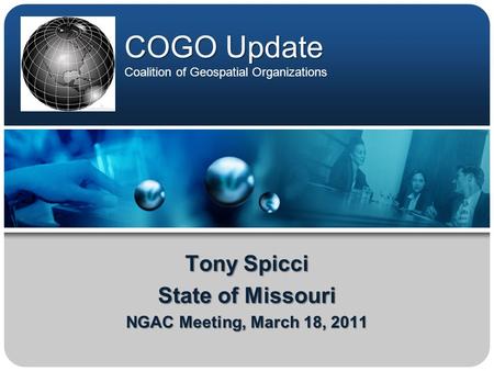 COGO Update COGO Update Coalition of Geospatial Organizations Tony Spicci State of Missouri NGAC Meeting, March 18, 2011.