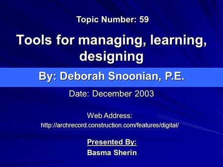 Tools for managing, learning, designing Presented By: Basma Sherin By: Deborah Snoonian, P.E. Web Address: