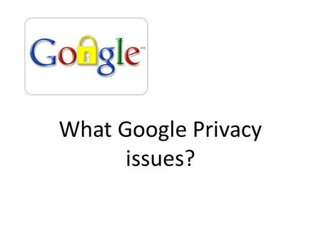 What Google Privacy issues?. Concerns with Google & Privacy Google Street View It turns out that Google was obtaining a large amount of data from Wi-Fi.
