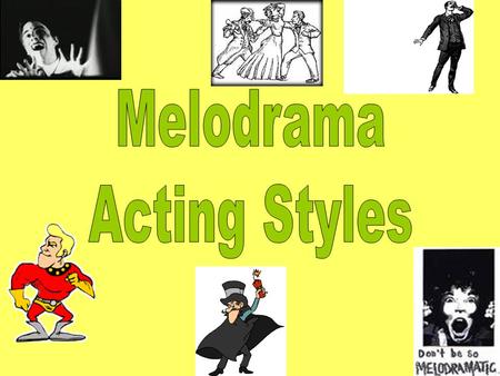 Melodrama Acting Styles.