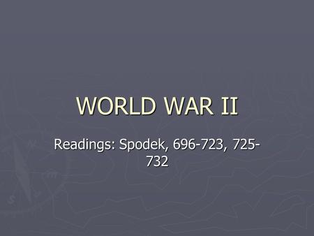 WORLD WAR II Readings: Spodek, 696-723, 725- 732.
