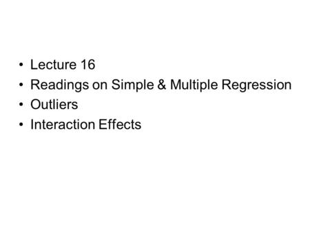 Lecture 16 Readings on Simple & Multiple Regression Outliers Interaction Effects.