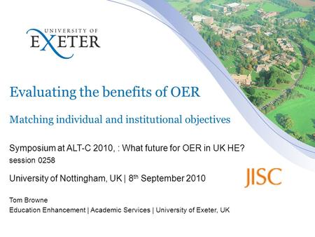 Evaluating the benefits of OER Matching individual and institutional objectives Symposium at ALT-C 2010, : What future for OER in UK HE? session 0258 University.