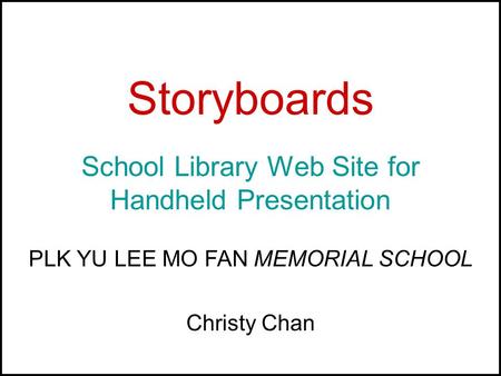 Storyboards School Library Web Site for Handheld Presentation PLK YU LEE MO FAN MEMORIAL SCHOOL Christy Chan.