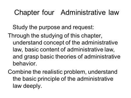 Chapter four Administrative law Study the purpose and request: Through the studying of this chapter, understand concept of the administrative law, basic.