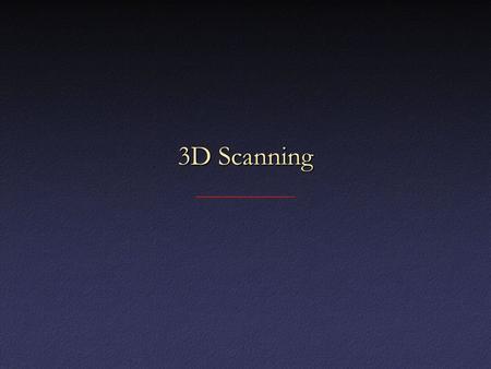 3D Scanning. Computer Graphics Pipeline Human time = expensiveHuman time = expensive Sensors = cheapSensors = cheap – Computer graphics increasingly relies.
