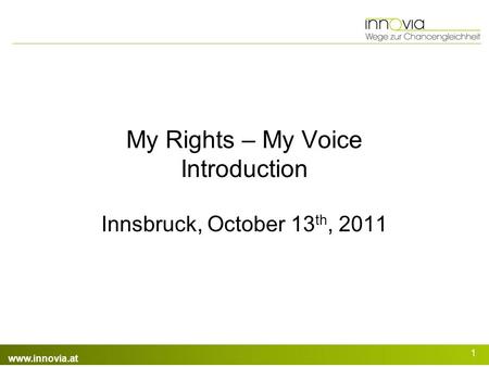 Www.innovia.at My Rights – My Voice Introduction Innsbruck, October 13 th, 2011 1.