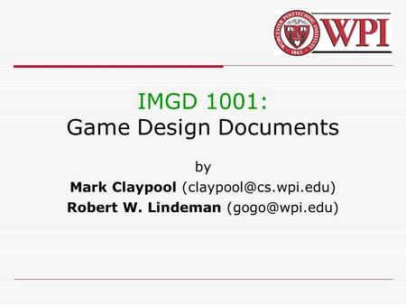 IMGD 1001: Game Design Documents by Mark Claypool Robert W. Lindeman