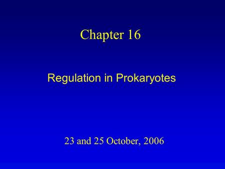 23 and 25 October, 2006 Chapter 16 Regulation in Prokaryotes.