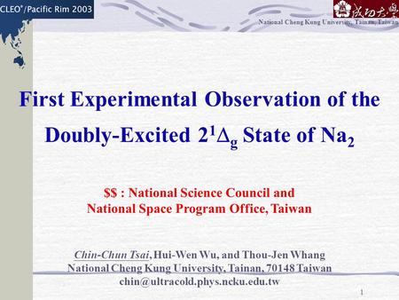 1 National Cheng Kung University, Tainan, Taiwan First Experimental Observation of the Doubly-Excited 2 1  g State of Na 2 Chin-Chun Tsai, Hui-Wen Wu,