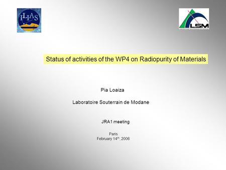 Status of activities of the WP4 on Radiopurity of Materials Pia Loaiza Laboratoire Souterrain de Modane JRA1 meeting Paris February 14 th, 2006.