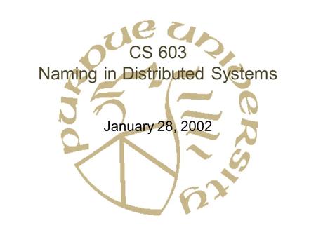 CS 603 Naming in Distributed Systems January 28, 2002.
