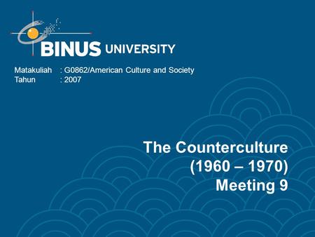 The Counterculture (1960 – 1970) Meeting 9 Matakuliah: G0862/American Culture and Society Tahun: 2007.