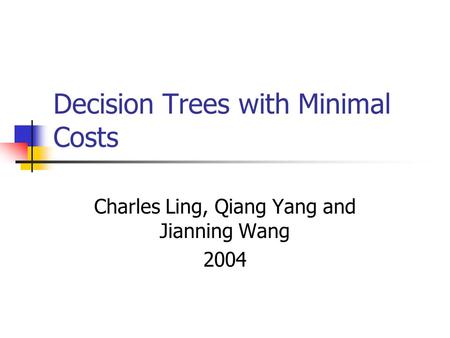 Decision Trees with Minimal Costs Charles Ling, Qiang Yang and Jianning Wang 2004.