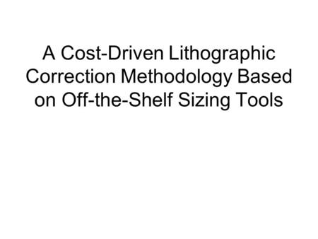 A Cost-Driven Lithographic Correction Methodology Based on Off-the-Shelf Sizing Tools.