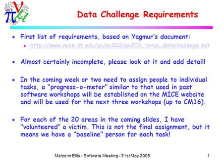 1Malcolm Ellis - Software Meeting - 31st May 2006 Data Challenge Requirements  First list of requirements, based on Yagmur’s document: u