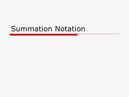 Summation Notation.  Shorthand way of expressing a sum  Uses the Greek letter sigma: ∑ k is called the index of summation n is called the upper limit.