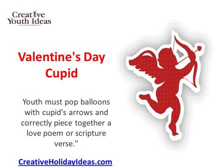 Valentine's Day Cupid Youth must pop balloons with cupid's arrows and correctly piece together a love poem or scripture verse. CreativeHolidayIdeas.com.