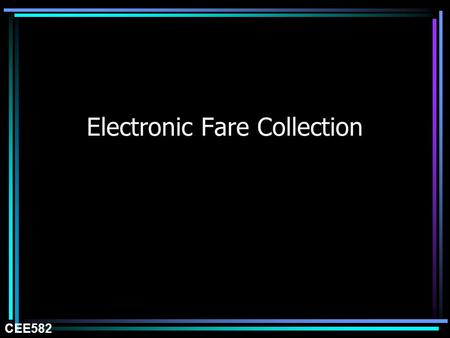 Electronic Fare Collection CEE582. Vehicle-Based Systems (Fixed-Route) Exterior Route and Destination Announcements Electronic Destination Sign Vehicle.