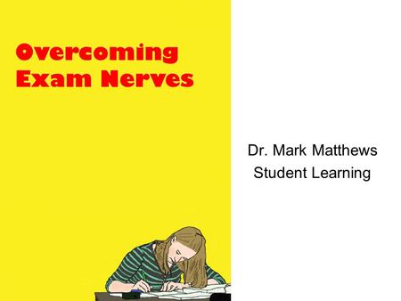 Dr. Mark Matthews Student Learning Overcoming Exam Nerves.