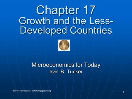1 © 2010 South-Western, a part of Cengage Learning Chapter 17 Growth and the Less- Developed Countries Microeconomics for Today Irvin B. Tucker.