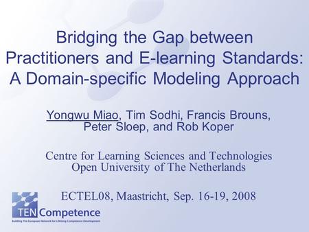 Bridging the Gap between Practitioners and E-learning Standards: A Domain-specific Modeling Approach Yongwu Miao, Tim Sodhi, Francis Brouns, Peter Sloep,