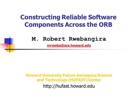 Constructing Reliable Software Components Across the ORB M. Robert Rwebangira Howard University Future Aerospace Science and Technology.