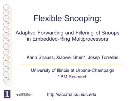 Flexible Snooping: Adaptive Forwarding and Filtering of Snoops in Embedded-Ring Multiprocessors Karin Strauss, Xiaowei Shen*, Josep Torrellas University.