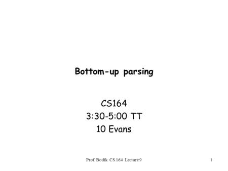 Prof. Bodik CS 164 Lecture 91 Bottom-up parsing CS164 3:30-5:00 TT 10 Evans.