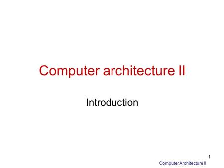 Computer Architecture II 1 Computer architecture II Introduction.