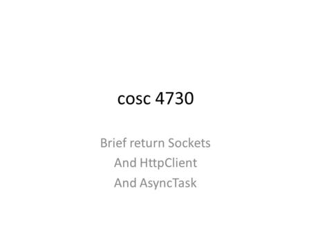 Cosc 4730 Brief return Sockets And HttpClient And AsyncTask.