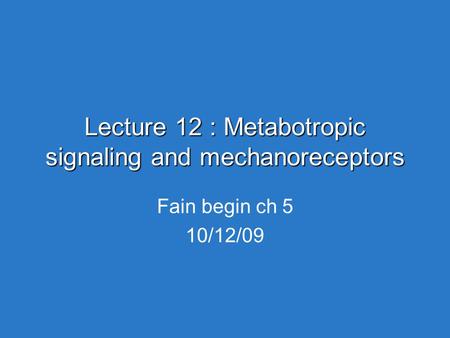 Lecture 12 : Metabotropic signaling and mechanoreceptors Fain begin ch 5 10/12/09.