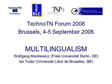 TechnoTN Forum 2006 Brussels, 4-5 September 2006 MULTILINGUALISM Wolfgang Mackiewicz (Freie Universität Berlin, DE) Ian Tudor (Université Libre de Bruxelles,