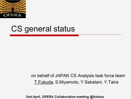 CS general status on behalf of JAPAN CS Analysis task force team T.Fukuda, S.Miyamoto, Y.Sakatani, Y.Taira 2nd April, OPERA Collaboration