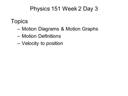 Physics 151 Week 2 Day 3 Topics Motion Diagrams & Motion Graphs
