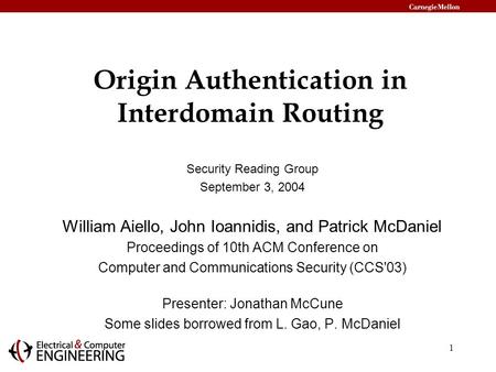 1 Origin Authentication in Interdomain Routing Security Reading Group September 3, 2004 William Aiello, John Ioannidis, and Patrick McDaniel Proceedings.