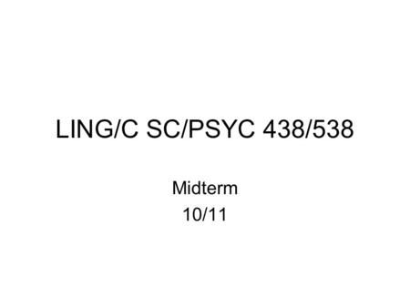LING/C SC/PSYC 438/538 Midterm 10/11. Instructions It is recommended that you attempt all questions –Submit your answers in one file by  to