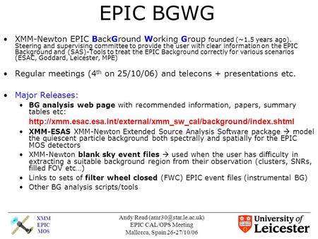 XMM EPIC MOS Andy Read EPIC CAL/OPS Meeting Mallorca, Spain 26-27/10/06 EPIC BGWG XMM-Newton EPIC BackGround Working Group founded.