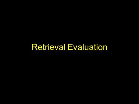 Retrieval Evaluation. Introduction Evaluation of implementations in computer science often is in terms of time and space complexity. With large document.