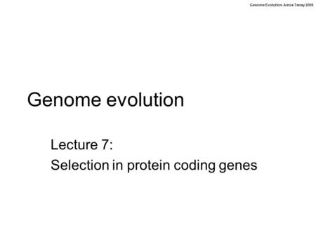 Genome Evolution. Amos Tanay 2009 Genome evolution Lecture 7: Selection in protein coding genes.