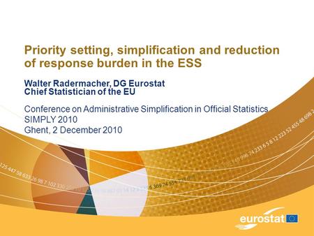 Priority setting, simplification and reduction of response burden in the ESS Walter Radermacher, DG Eurostat Chief Statistician of the EU Conference on.