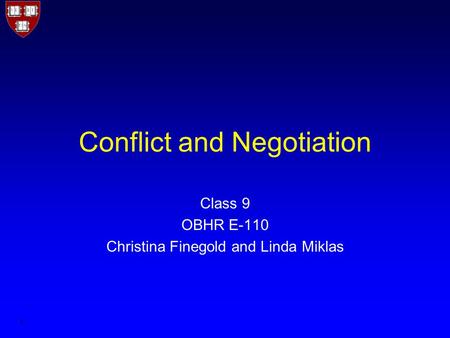 1 Conflict and Negotiation Class 9 OBHR E-110 Christina Finegold and Linda Miklas.