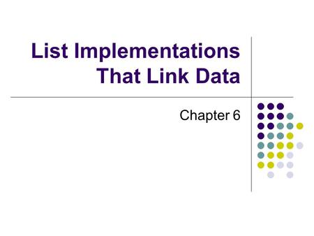 List Implementations That Link Data Chapter 6. 2 Chapter Contents Linked Data Forming a Chains The Class Node A Linked Implementation Adding to End of.