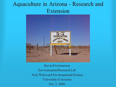 Aquaculture in Arizona - Research and Extension Kevin Fitzsimmons Environmental Research Lab Soil, Water and Environmental Science University of Arizona.