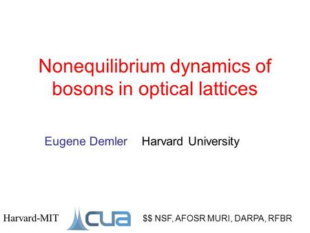 Nonequilibrium dynamics of bosons in optical lattices $$ NSF, AFOSR MURI, DARPA, RFBR Harvard-MIT Eugene Demler Harvard University.