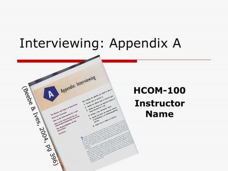 Interviewing: Appendix A HCOM-100 Instructor Name (Beebe & Ives, 2004, pg 396)