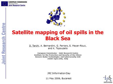 Satellite mapping of oil spills in the Black Sea D. Tarchi, A. Bernardini, G. Ferraro, S. Meyer-Roux, and K. Topouzelis European Commission - Joint Research.