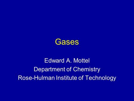 Gases Edward A. Mottel Department of Chemistry Rose-Hulman Institute of Technology.