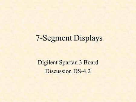 7-Segment Displays Digilent Spartan 3 Board Discussion DS-4.2.